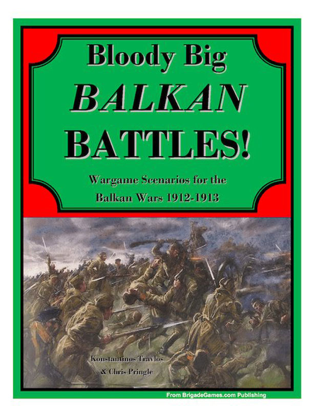 Bloody Big Balkans Battles!: Wargame Scenarios for the Balkan Wars 1912-1913